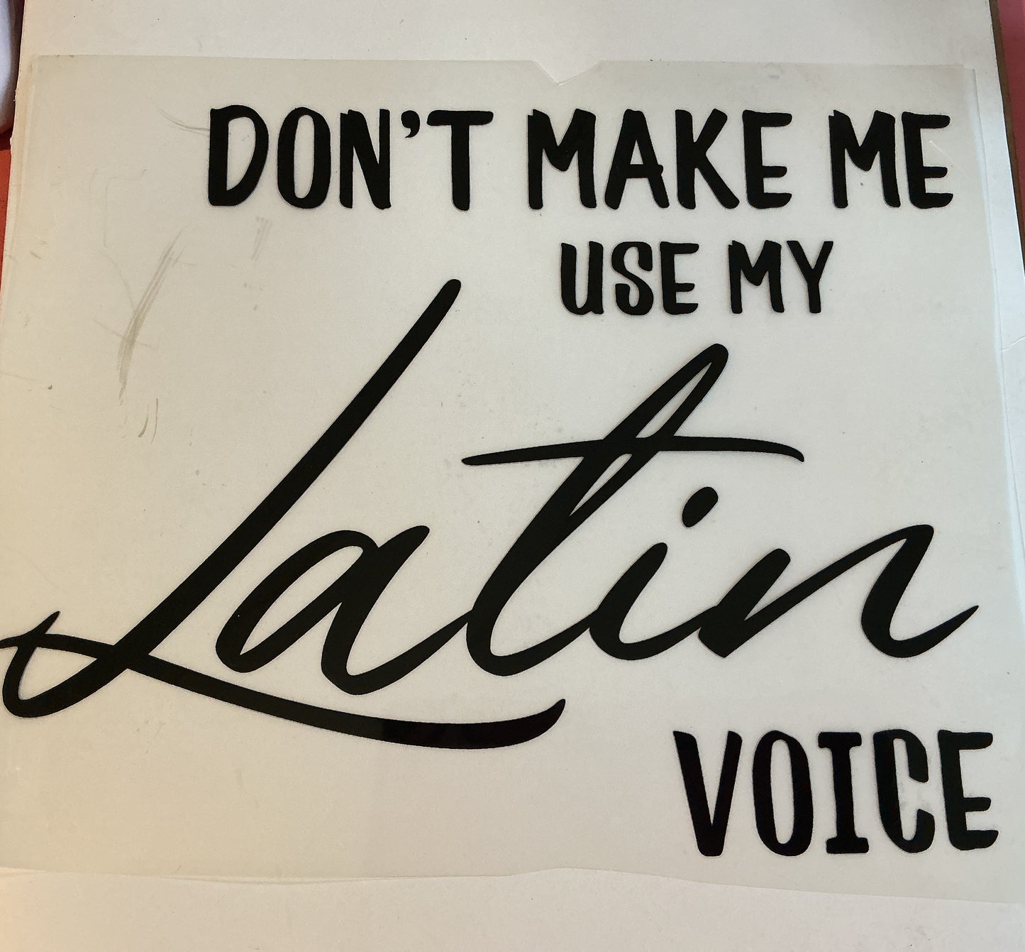 Don’t Make me use my Latin Voice